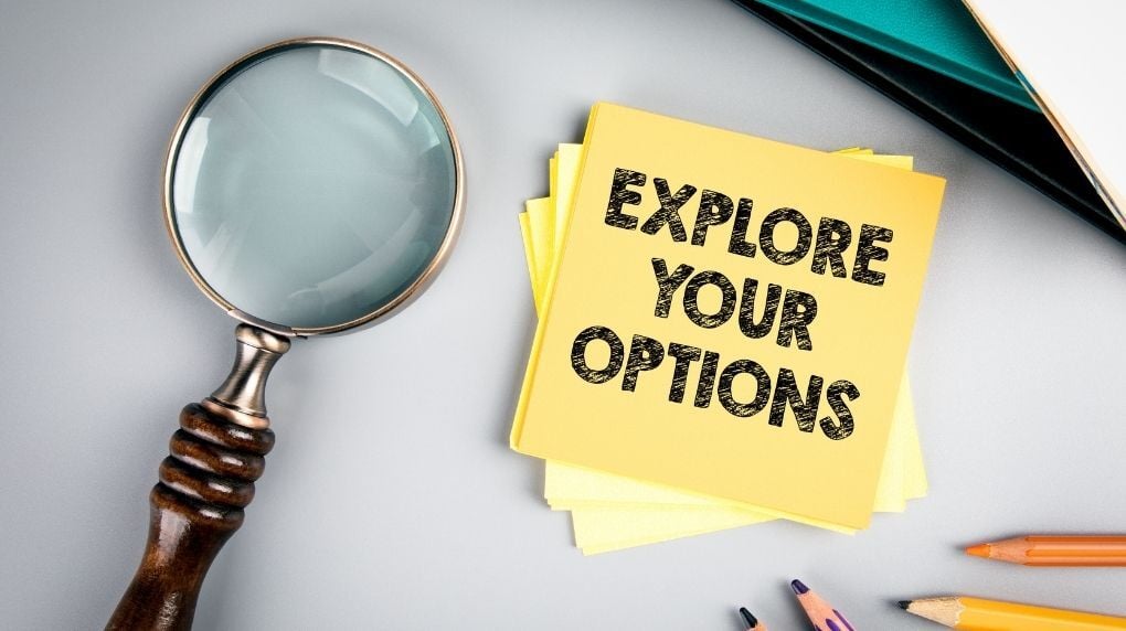 Explore your options